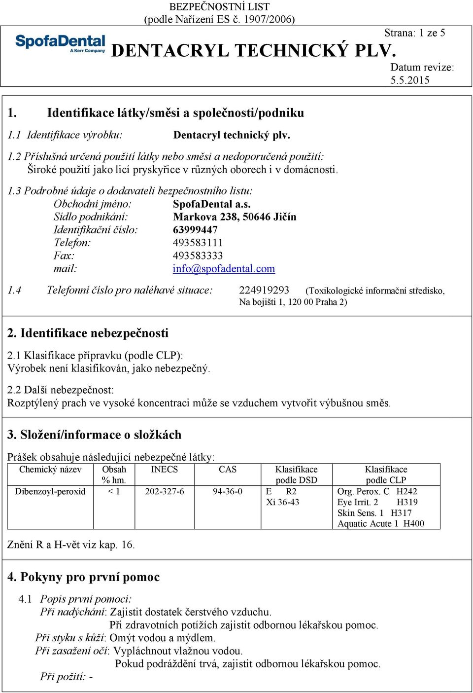 com 1.4 Telefonní číslo pro naléhavé situace: 224919293 (Toxikologické informační středisko, Na bojišti 1, 120 00 Praha 2) 2. Identifikace nebezpečnosti 2.