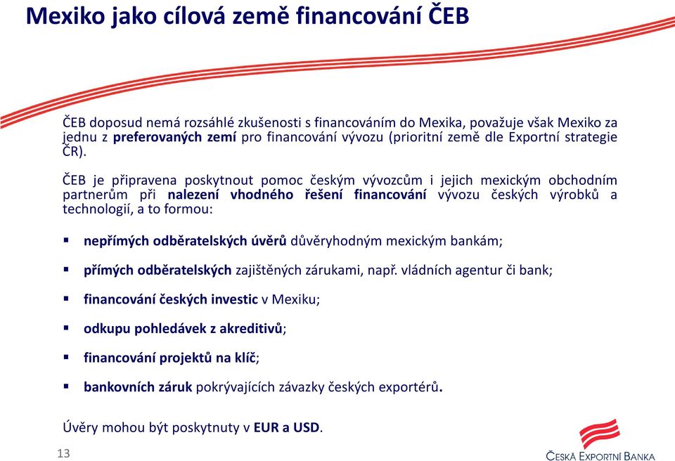 ČEB je připravena poskytnout pomoc českým vývozcům i jejich mexickým obchodním partnerům při nalezení vhodného řešení financování vývozu českých výrobků a technologií, a to formou: