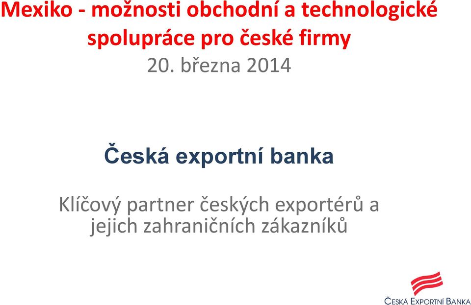 března 2014 Česká exportní banka Klíčový