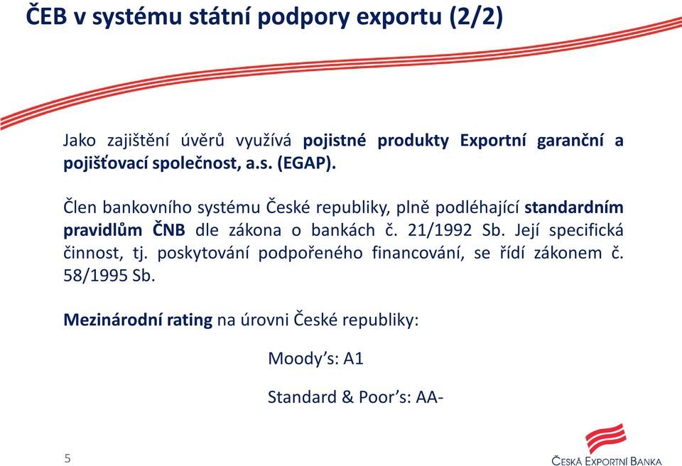 Člen bankovního systému České republiky, plně podléhající standardním pravidlům ČNB dle zákona o bankách č.