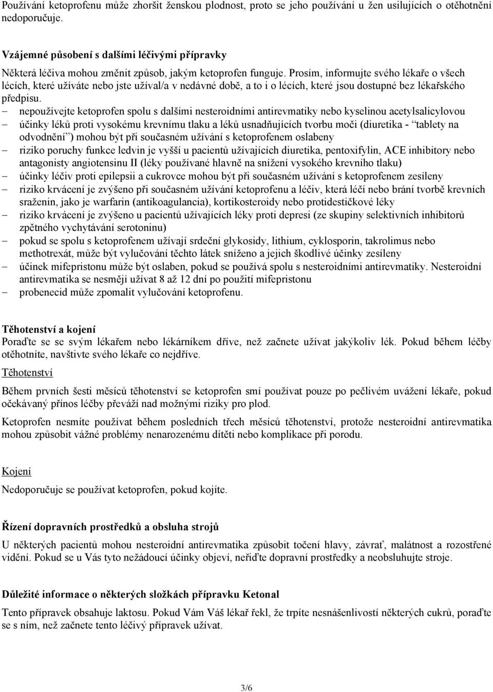 Prosím, informujte svého lékaře o všech lécích, které užíváte nebo jste užíval/a v nedávné době, a to i o lécích, které jsou dostupné bez lékařského předpisu.