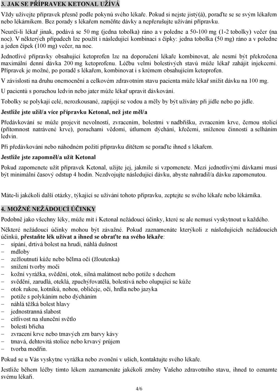 V některých případech lze použít i následující kombinaci s čípky: jedna tobolka (50 mg) ráno a v poledne a jeden čípek (100 mg) večer, na noc.