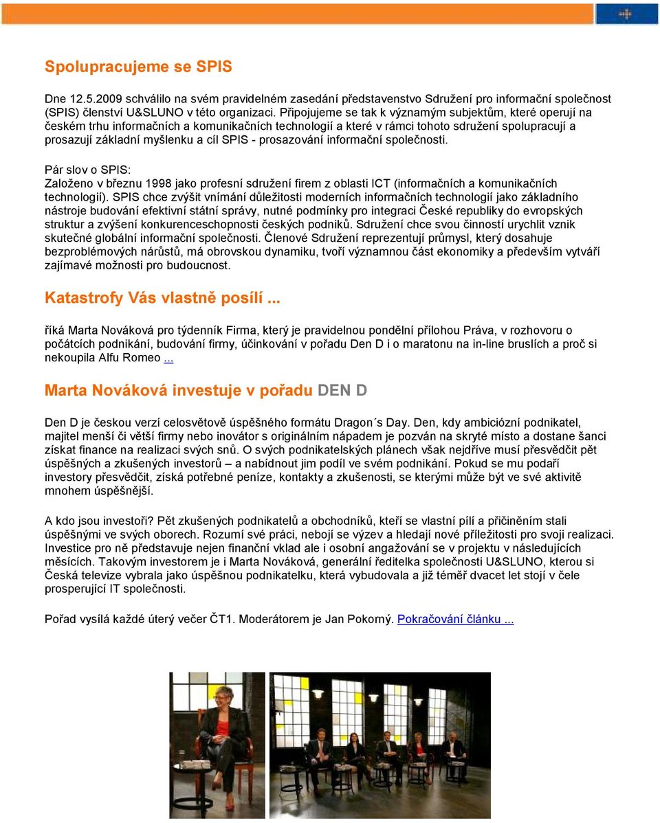 prosazování informační společnosti. Pár slov o SPIS: Založeno v březnu 1998 jako profesní sdružení firem z oblasti ICT (informačních a komunikačních technologií).