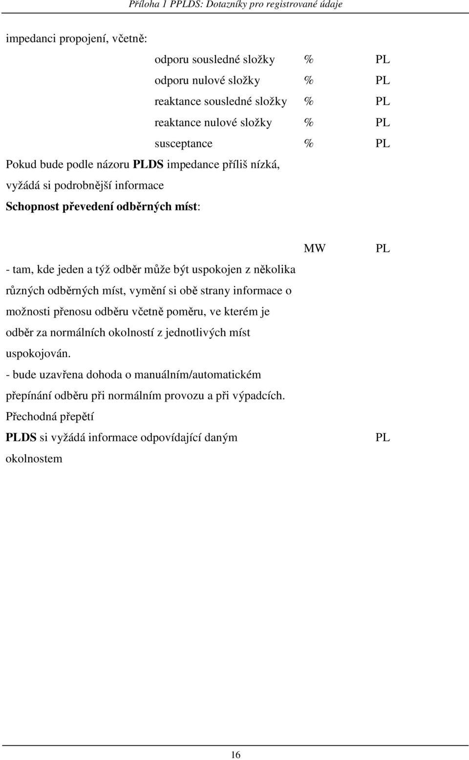 z několika různých odběrných míst, vymění si obě strany informace o možnosti přenosu odběru včetně poměru, ve kterém je odběr za normálních okolností z jednotlivých míst