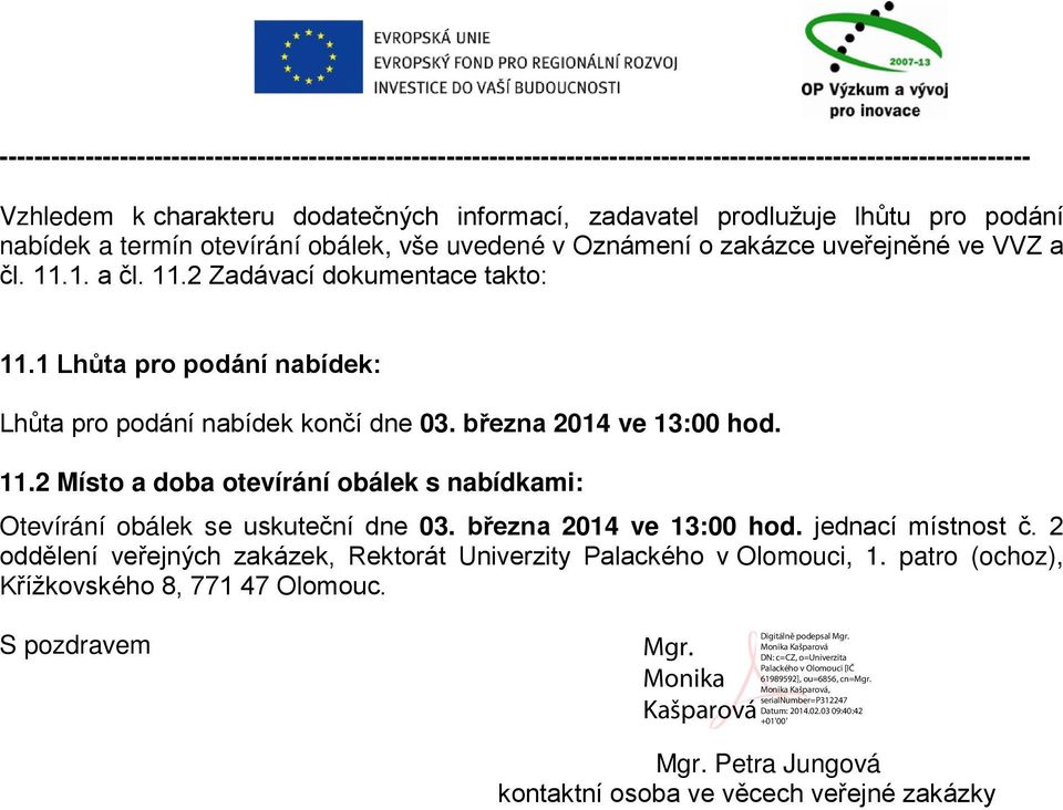 1 Lhůta pro podání nabídek: Lhůta pro podání nabídek končí dne 03. března 2014 ve 13:00 hod. 11.2 Místo a doba otevírání obálek s nabídkami: Otevírání obálek se uskuteční dne 03.