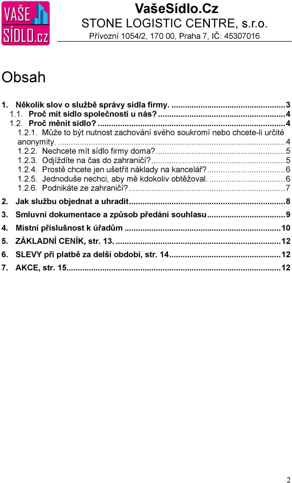 ... 6 1.2.6. Podnikáte ze zahraničí?... 7 2. Jak službu objednat a uhradit... 8 3. Smluvní dokumentace a způsob předání souhlasu... 9 4. Místní příslušnost k úřadům... 10 5.