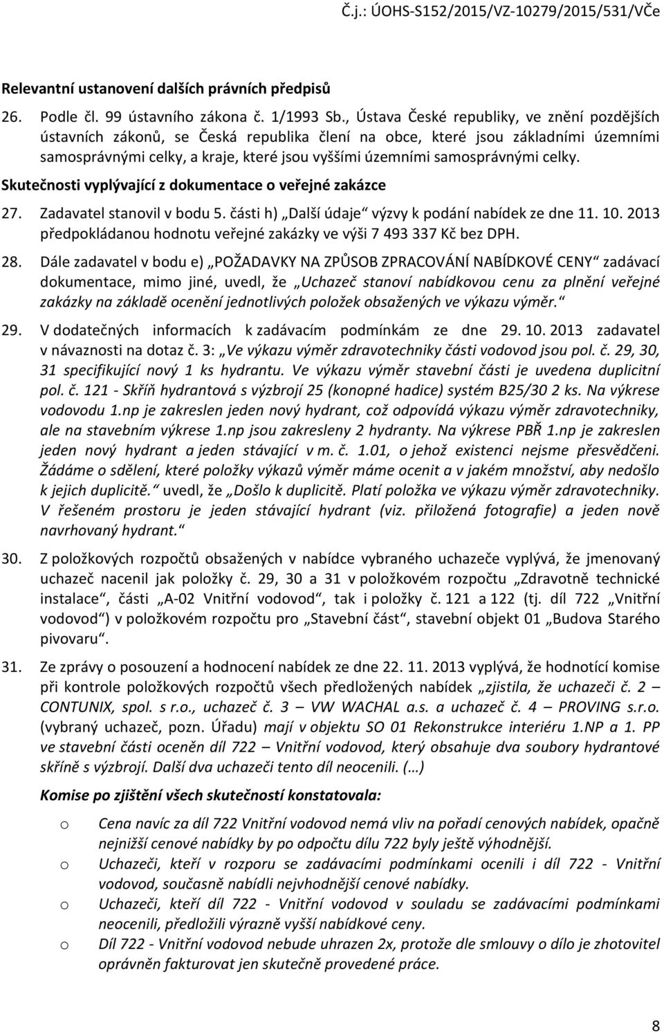 samosprávnými celky. Skutečnosti vyplývající z dokumentace o veřejné zakázce 27. Zadavatel stanovil v bodu 5. části h) Další údaje výzvy k podání nabídek ze dne 11. 10.