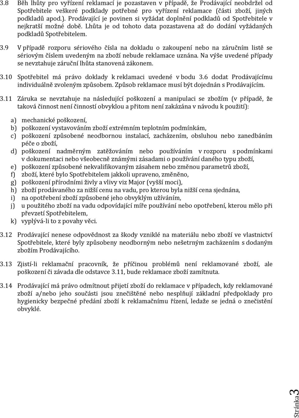 9 V případě rozporu sériového čísla na dokladu o zakoupení nebo na záručním listě se sériovým číslem uvedeným na zboží nebude reklamače uznána.