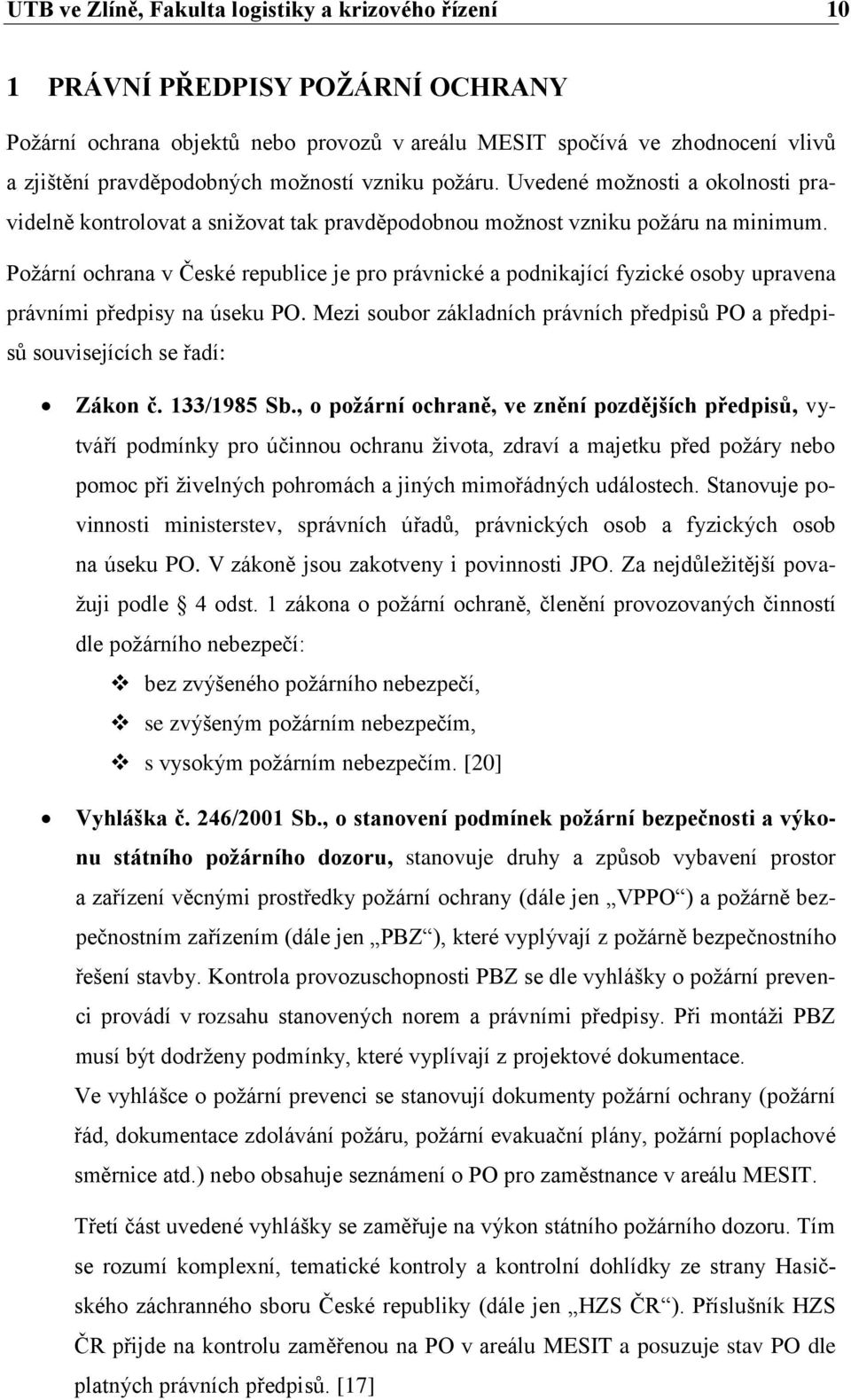 Poţární ochrana v České republice je pro právnické a podnikající fyzické osoby upravena právními předpisy na úseku PO.
