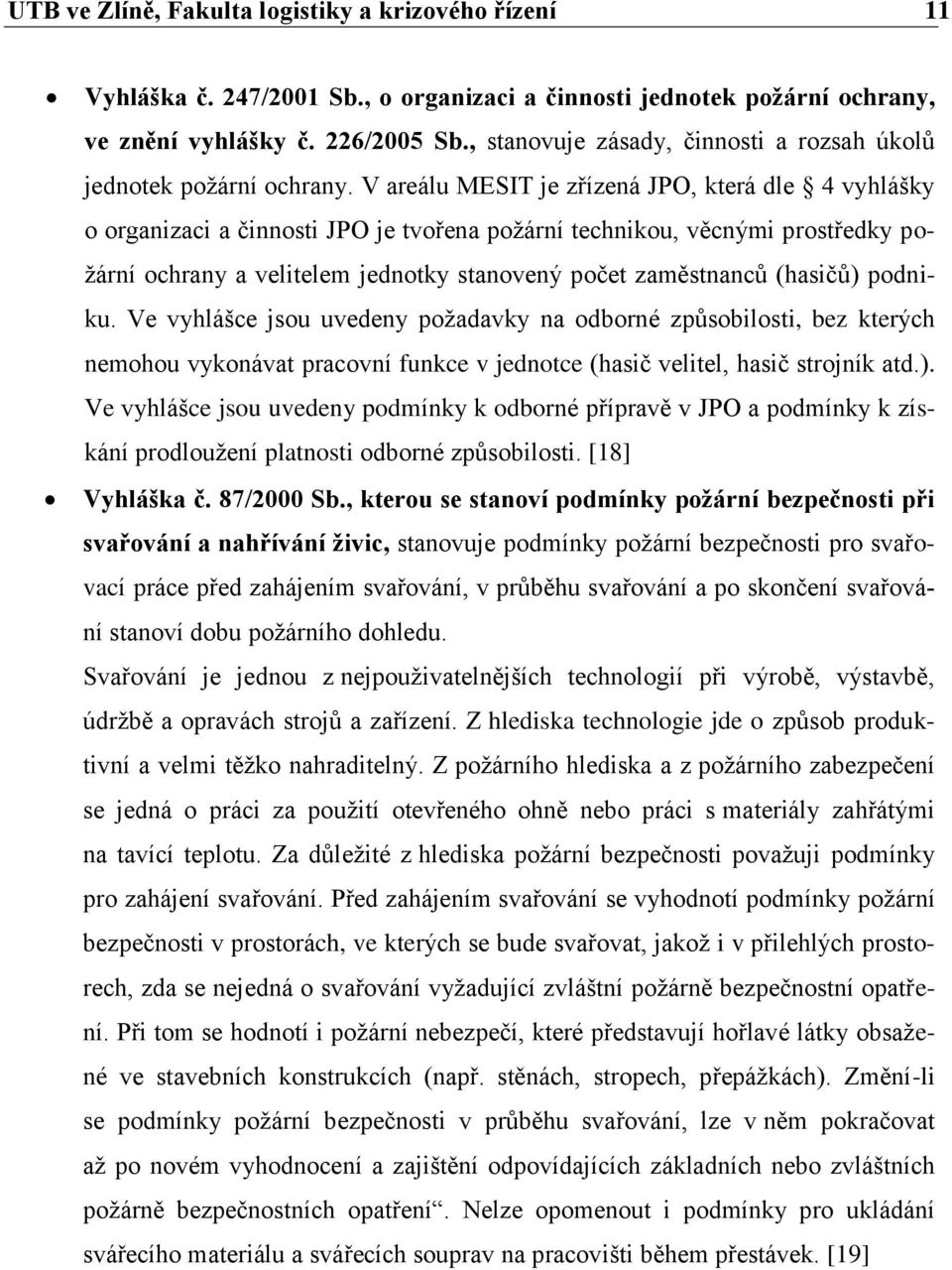 V areálu MESIT je zřízená JPO, která dle 4 vyhlášky o organizaci a činnosti JPO je tvořena poţární technikou, věcnými prostředky poţární ochrany a velitelem jednotky stanovený počet zaměstnanců