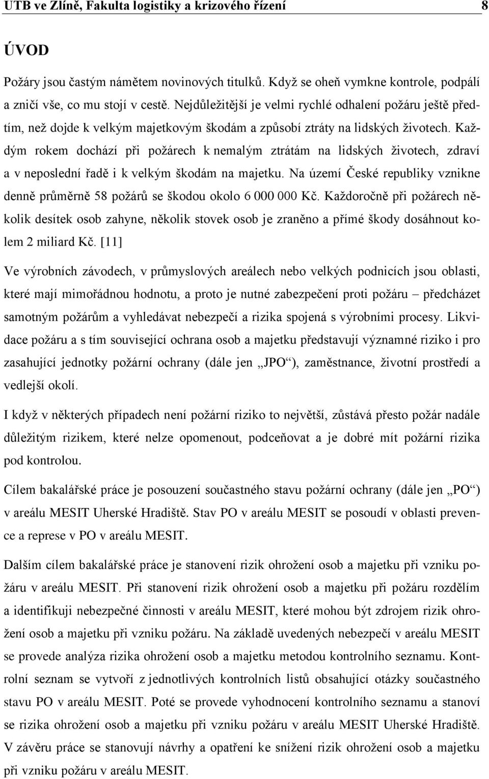 Kaţdým rokem dochází při poţárech k nemalým ztrátám na lidských ţivotech, zdraví a v neposlední řadě i k velkým škodám na majetku.