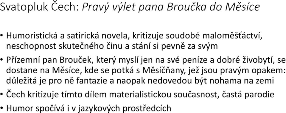 se dostane na Měsíce, kde se potká s Měsíčňany, jež jsou pravým opakem: důležitá je pro ně fantazie a naopak nedovedou být