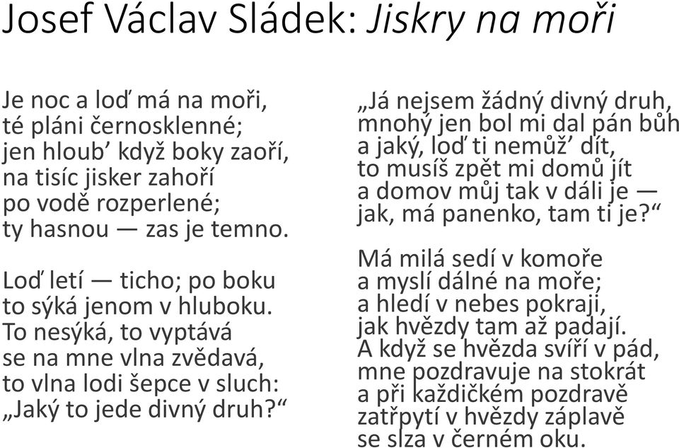 Já nejsem žádný divný druh, mnohý jen bol mi dal pán bůh a jaký, loď ti nemůž dít, to musíš zpět mi domů jít a domov můj tak v dáli je jak, má panenko, tam ti je?
