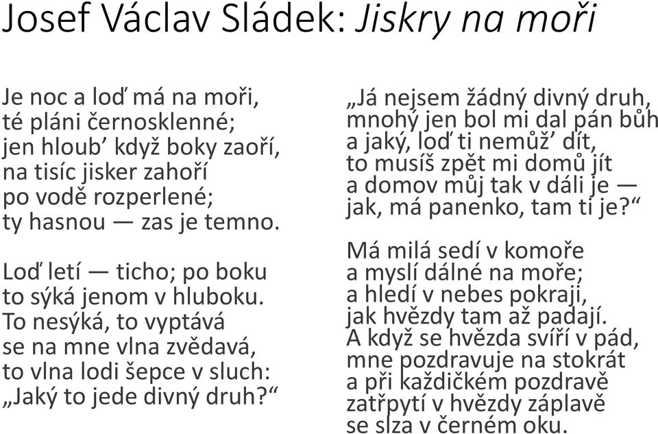 Já nejsem žádný divný druh, mnohý jen bol mi dal pán bůh a jaký, loď ti nemůž dít, to musíš zpět mi domů jít a domov můj tak v dáli je jak, má panenko, tam ti je?