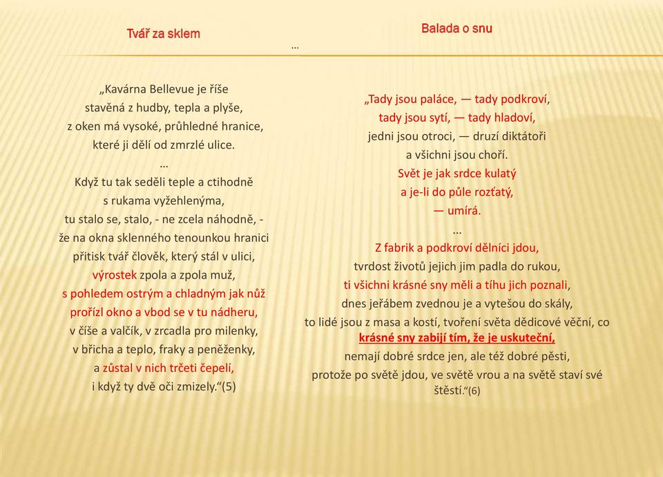 zpola muž, s pohledem ostrým a chladným jak nůž prořízl okno a vbod se v tu nádheru, v číše a valčík, v zrcadla pro milenky, v břicha a teplo, fraky a peněženky, a zůstal v nich trčeti čepelí, i když