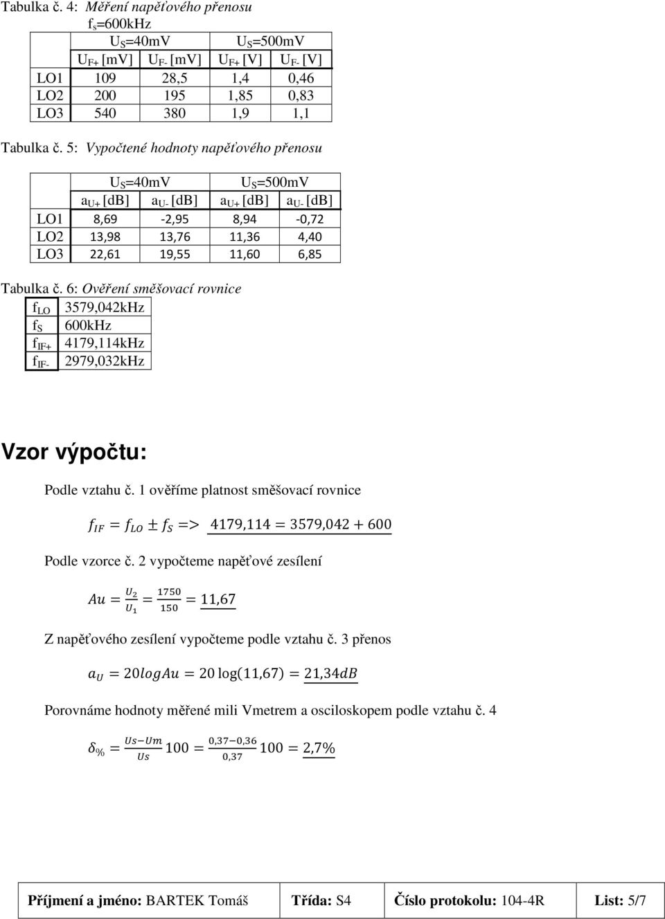 6: Ověření směšovací rovnice f LO 3579,042kHz f S 600kHz f IF+ 4179,114kHz 2979,032kHz f IF- Vzor výpočtu: Podle vztahu č.