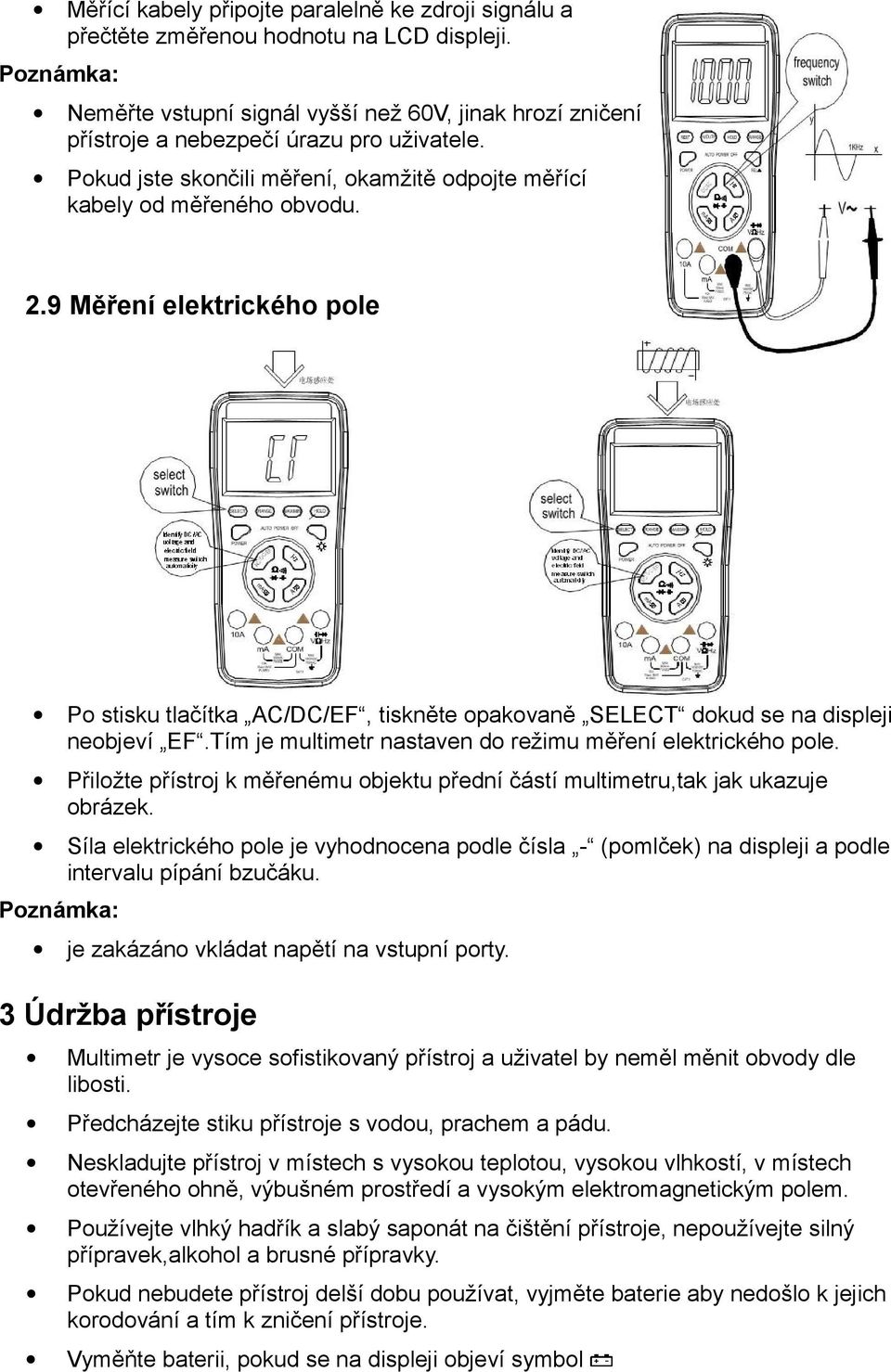 9 Měření elektrického pole Po stisku tlačítka AC/DC/EF, tiskněte opakovaně SELECT dokud se na displeji neobjeví EF.Tím je multimetr nastaven do režimu měření elektrického pole.