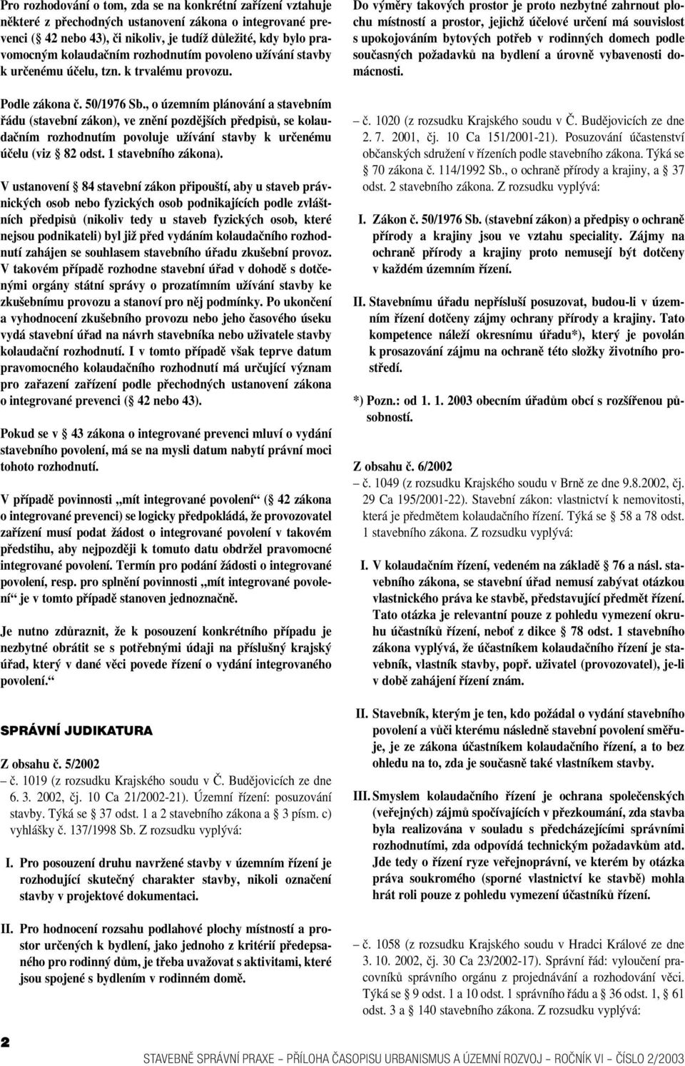 , o územním plánování a stavebním řádu (stavební zákon), ve znění pozdějších předpisů, se kolau dačním rozhodnutím povoluje užívání stavby k určenému účelu (viz 82 odst. 1 stavebního zákona).