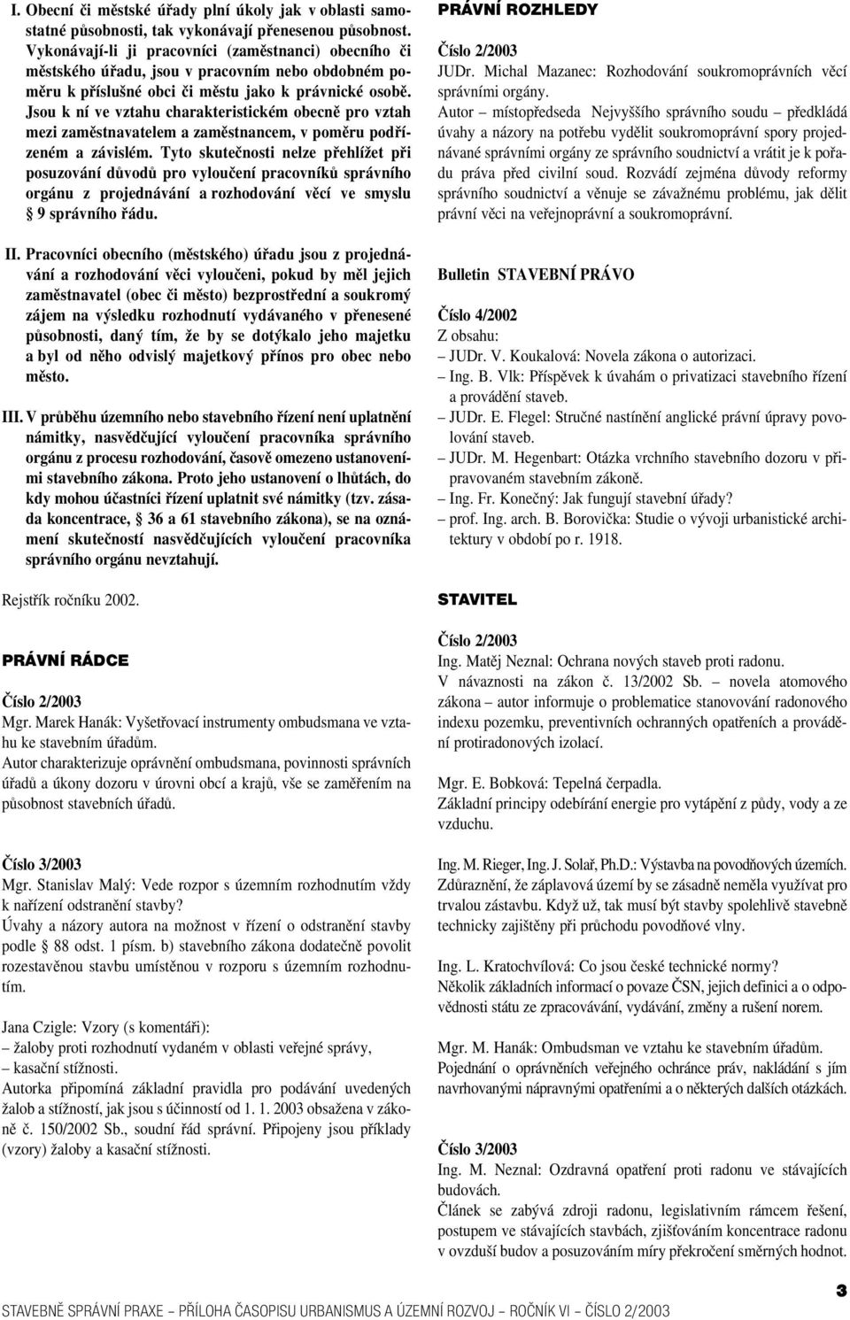 Jsou k ní ve vztahu charakteristickém obecně pro vztah mezi zaměstnavatelem a zaměstnancem, v poměru podří zeném a závislém.