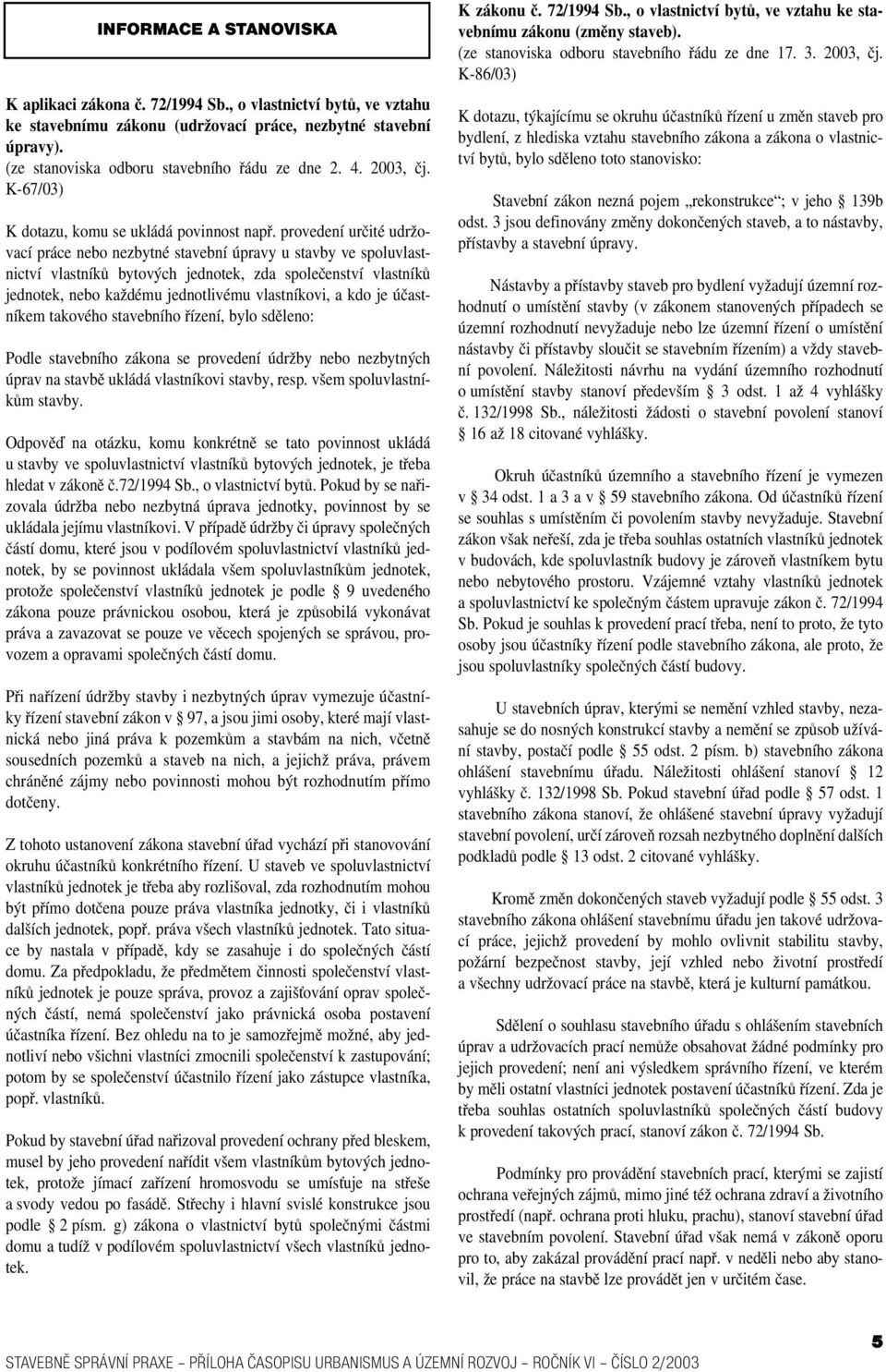 provedení určité udržo vací práce nebo nezbytné stavební úpravy u stavby ve spoluvlast nictví vlastníků bytových jednotek, zda společenství vlastníků jednotek, nebo každému jednotlivému vlastníkovi,