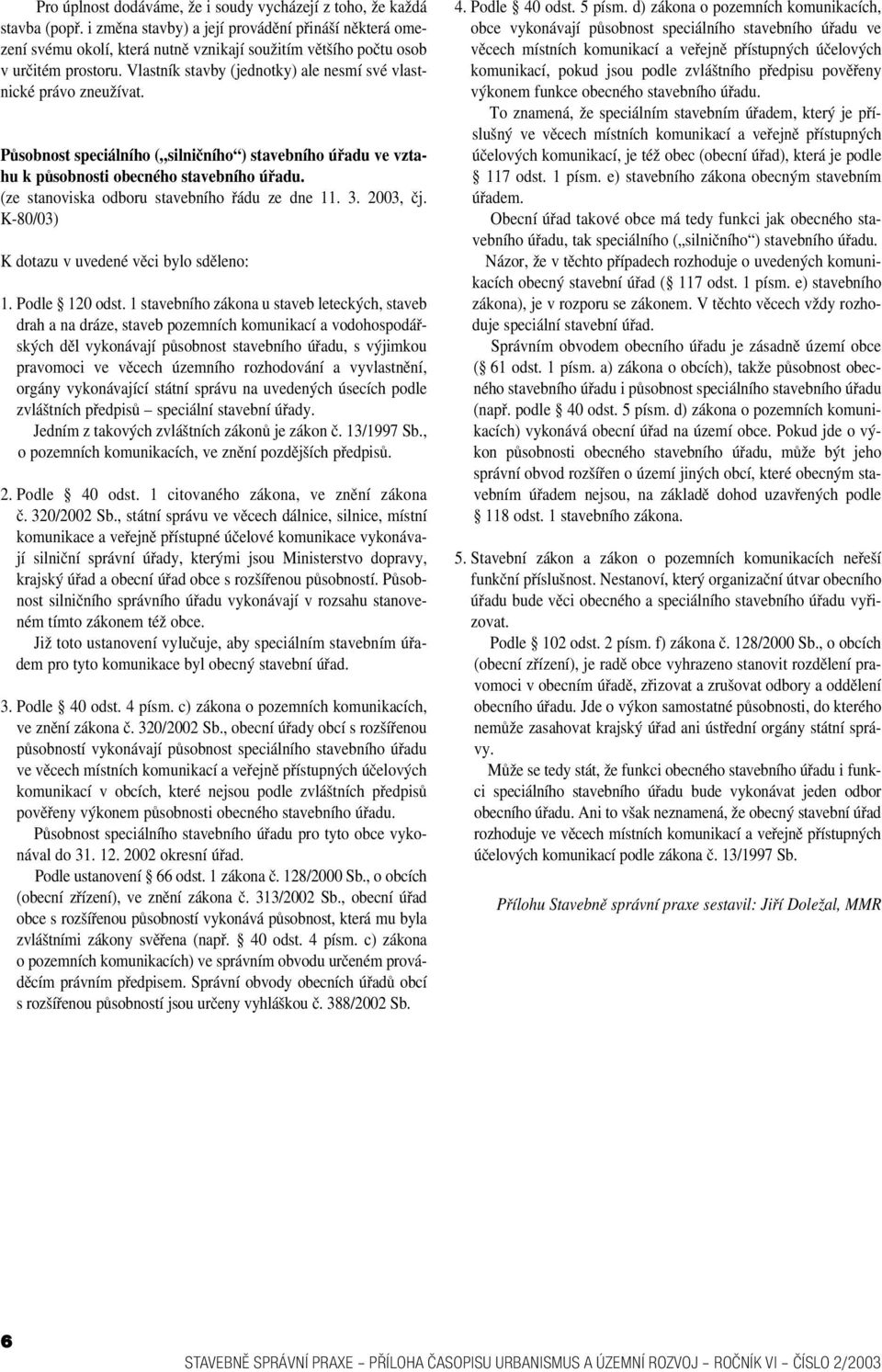 Vlastník stavby (jednotky) ale nesmí své vlast nické právo zneužívat. Působnost speciálního ( silničního ) stavebního úřadu ve vzta hu k působnosti obecného stavebního úřadu.