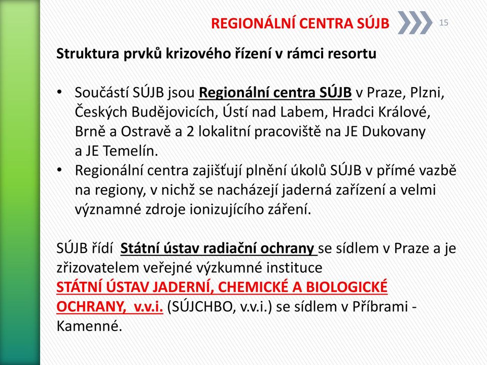 Regionální centra zajišťují plnění úkolů SÚJB v přímé vazbě na regiony, v nichž se nacházejí jaderná zařízení a velmi významné zdroje ionizujícího záření.