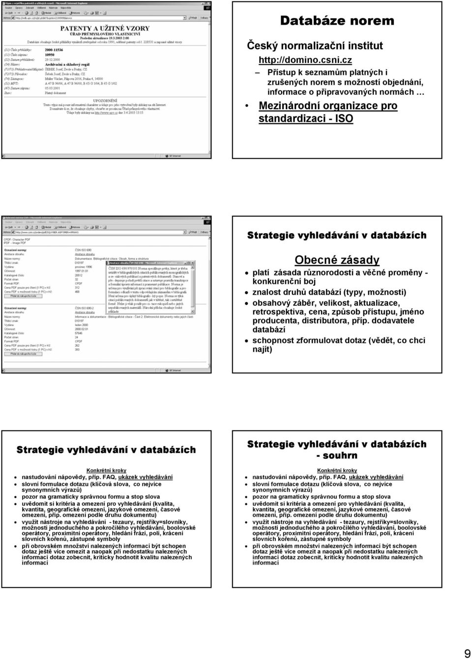 zásady platí zásada různorodosti a věčné proměny - konkurenční boj znalost druhů databází (typy, možnosti) obsahový záběr, velikost, aktualizace, retrospektiva, cena, způsob přístupu, jméno