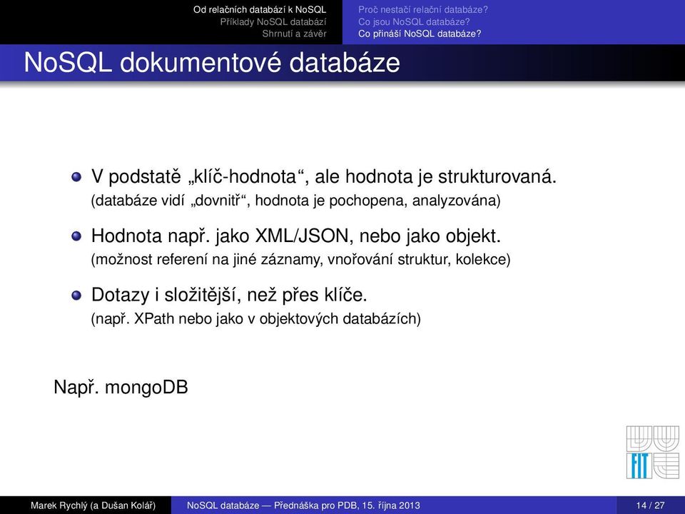 (možnost referení na jiné záznamy, vnořování struktur, kolekce) Dotazy i složitější, než přes klíče. (např.