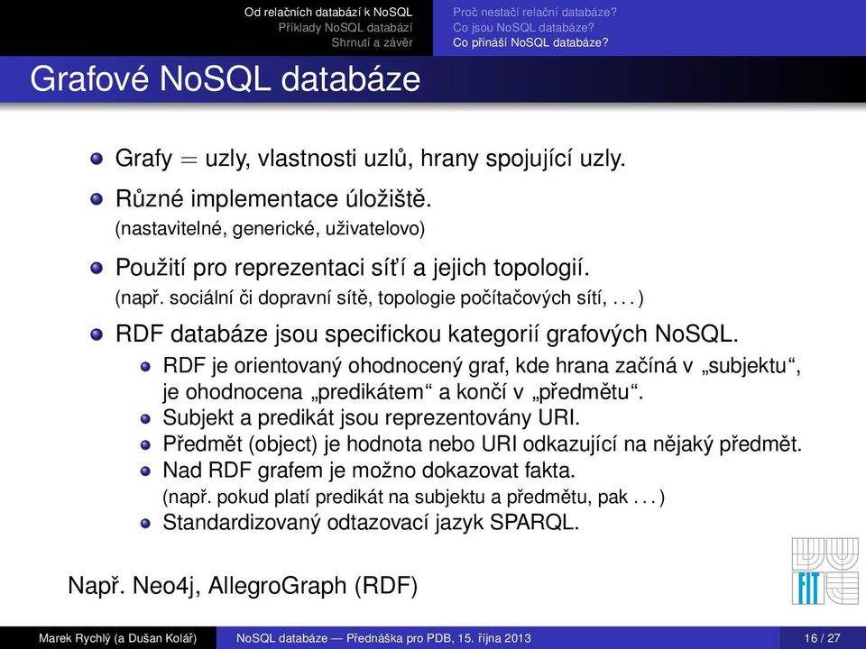 RDF je orientovaný ohodnocený graf, kde hrana začíná v subjektu, je ohodnocena predikátem a končí v předmětu. Subjekt a predikát jsou reprezentovány URI.