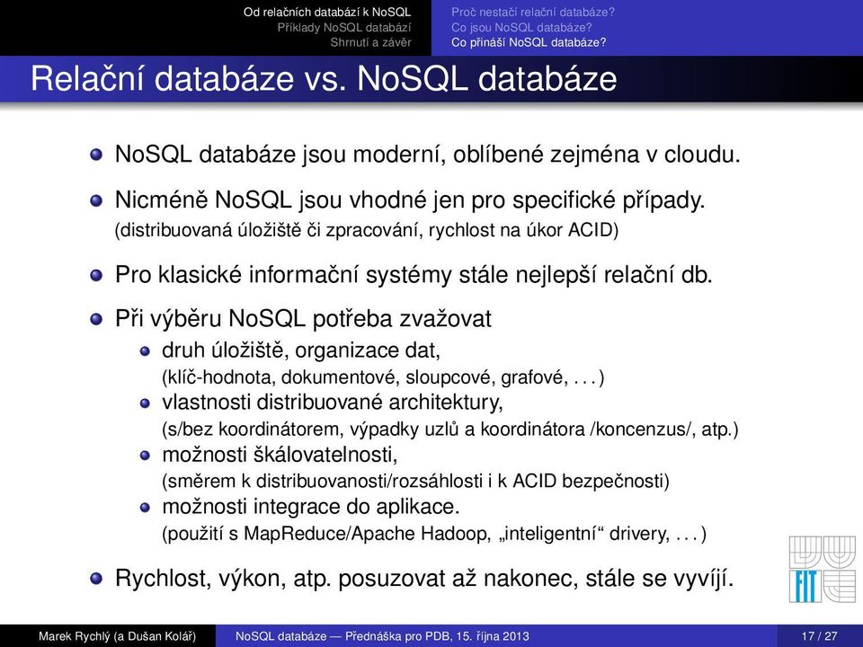 Při výběru NoSQL potřeba zvažovat druh úložiště, organizace dat, (klíč-hodnota, dokumentové, sloupcové, grafové,.