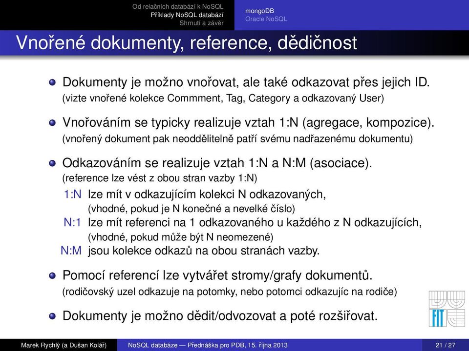 (vnořený dokument pak neoddělitelně patří svému nadřazenému dokumentu) Odkazováním se realizuje vztah 1:N a N:M (asociace).