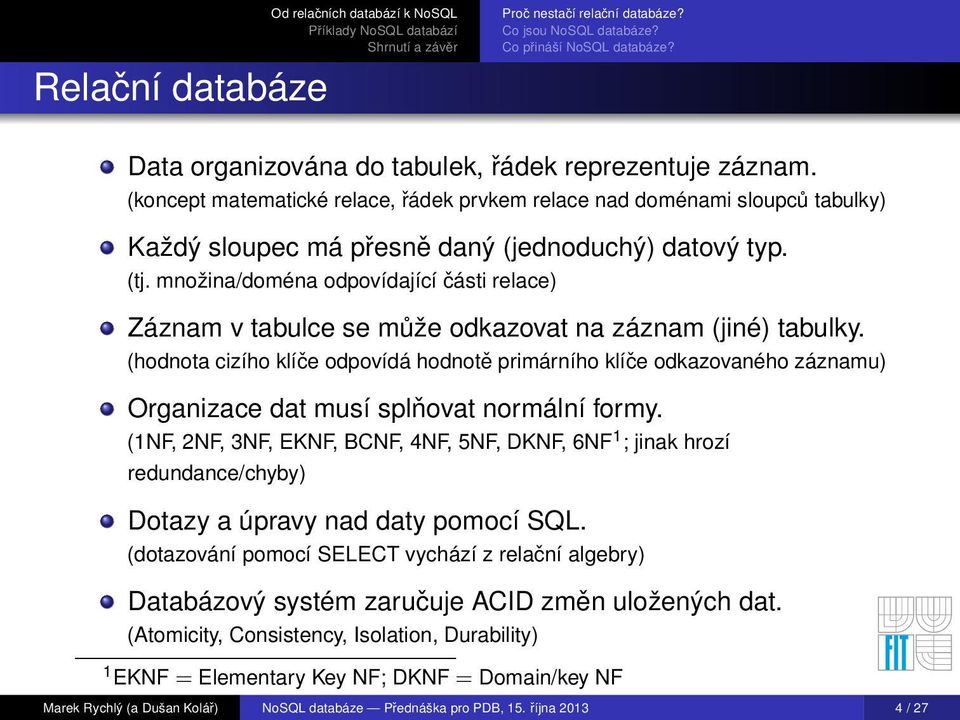 množina/doména odpovídající části relace) Záznam v tabulce se může odkazovat na záznam (jiné) tabulky.