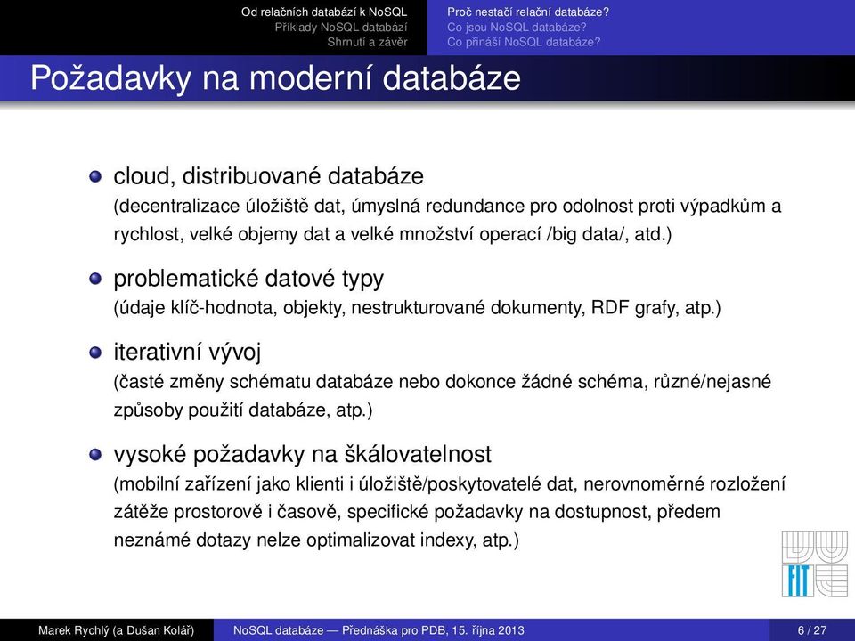 ) iterativní vývoj (časté změny schématu databáze nebo dokonce žádné schéma, různé/nejasné způsoby použití databáze, atp.