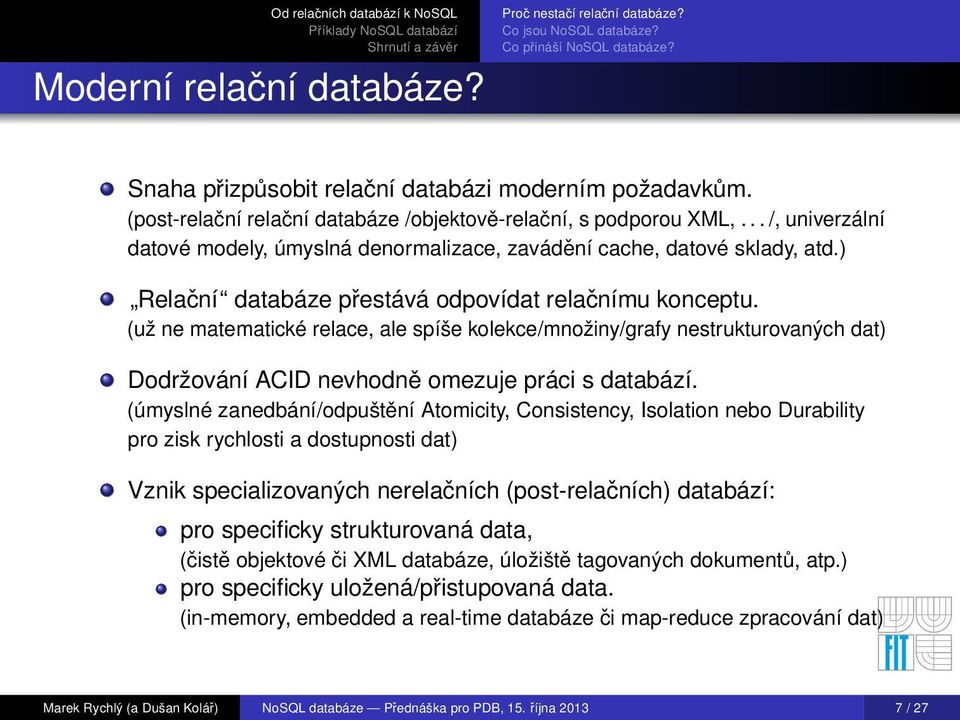 (už ne matematické relace, ale spíše kolekce/množiny/grafy nestrukturovaných dat) Dodržování ACID nevhodně omezuje práci s databází.