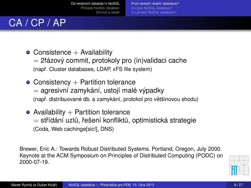 a zamykání, protokol pro většinovou shodu) Availability + Partition tolerance = střídání uzlů, řešení konfliktů, optimistická strategie (Coda, Web cachinge[sic!