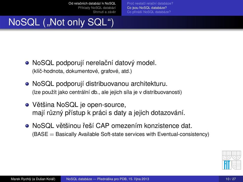 , ale jejich síla je v distribuovanosti) Většina NoSQL je open-source, mají různý přístup k práci s daty a jejich dotazování.