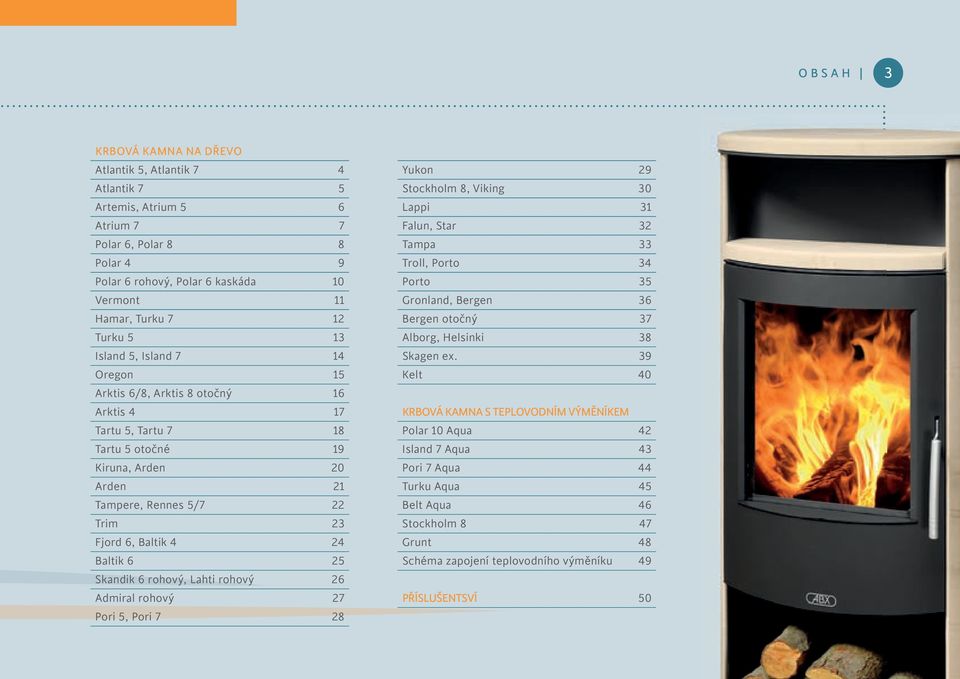 39 Oregon 15 Kelt 40 Arktis 6/8, Arktis 8 otočný 16 Arktis 4 17 KRBOVÁ KAMNA S TEPLOVODNÍM VÝMĚNÍKEM Tartu 5, Tartu 7 18 Polar 10 Aqua 42 Tartu 5 otočné 19 Island 7 Aqua 43 Kiruna, Arden 20 Pori 7