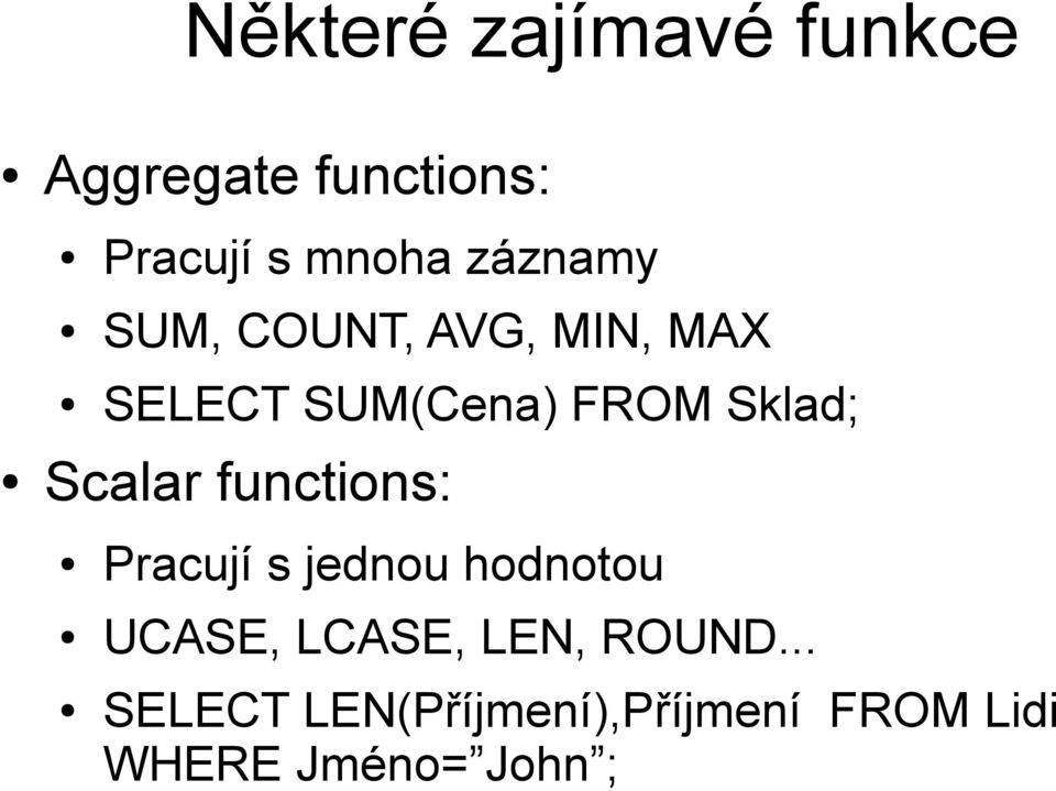 Scalar functions: Pracují s jednou hodnotou UCASE, LCASE, LEN,