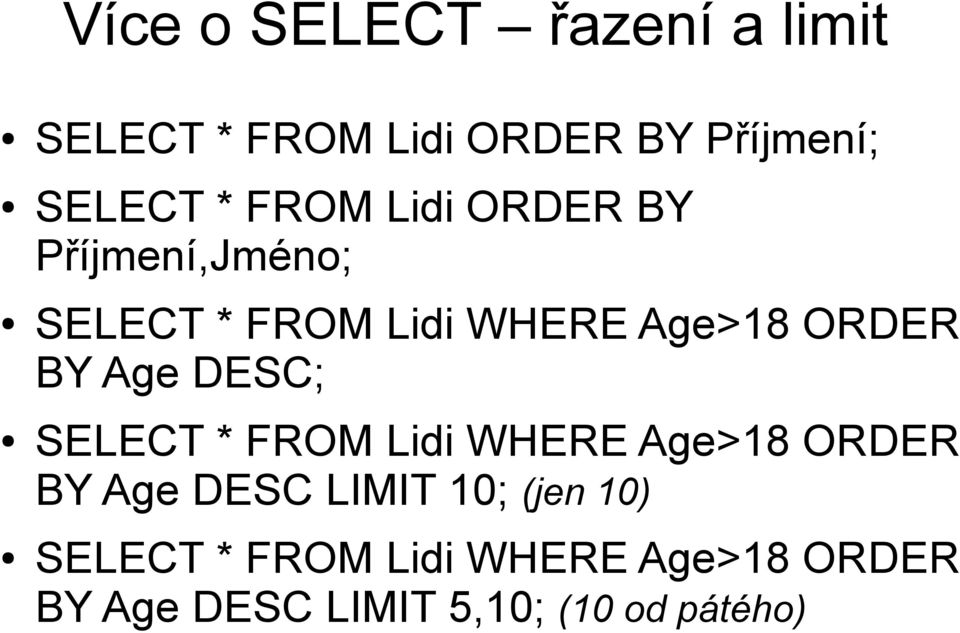 Age DESC; SELECT * FROM Lidi WHERE Age>18 ORDER BY Age DESC LIMIT 10; (jen