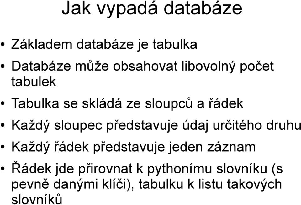 představuje údaj určitého druhu Každý řádek představuje jeden záznam Řádek jde