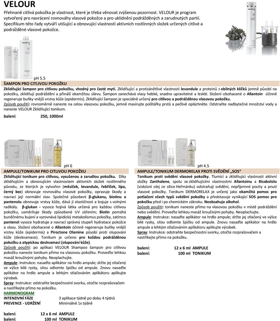 Specifikum této řady vytváří utišující a obnovující vlastnosti aktivních rostlinných složek určených citlivé a podrážděné vlasové pokožce. ph 5.