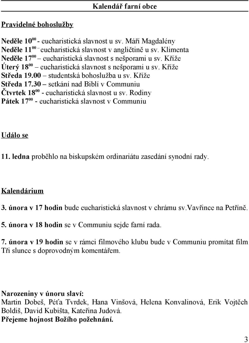 30 setkání nad Biblí v Communiu Čtvrtek 18 00 - eucharistická slavnost u sv. Rodiny Pátek 17 00 - eucharistická slavnost v Communiu Událo se 11.