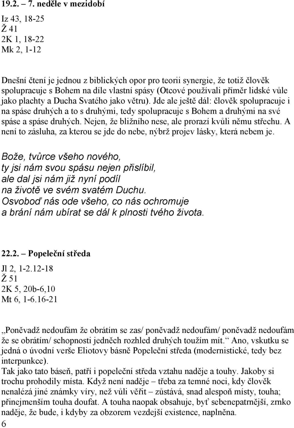 příměr lidské vůle jako plachty a Ducha Svatého jako větru). Jde ale ještě dál: člověk spolupracuje i na spáse druhých a to s druhými, tedy spolupracuje s Bohem a druhými na své spáse a spáse druhých.