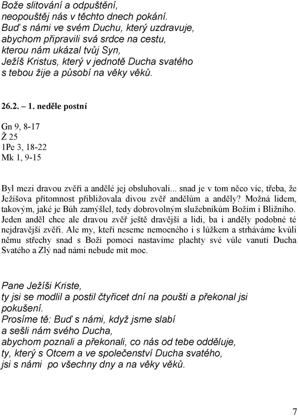 neděle postní Gn 9, 8-17 Ž 25 1Pe 3, 18-22 Mk 1, 9-15 Byl mezi dravou zvěří a andělé jej obsluhovali... snad je v tom něco víc, třeba, že Ježíšova přítomnost přibližovala divou zvěř andělům a anděly?