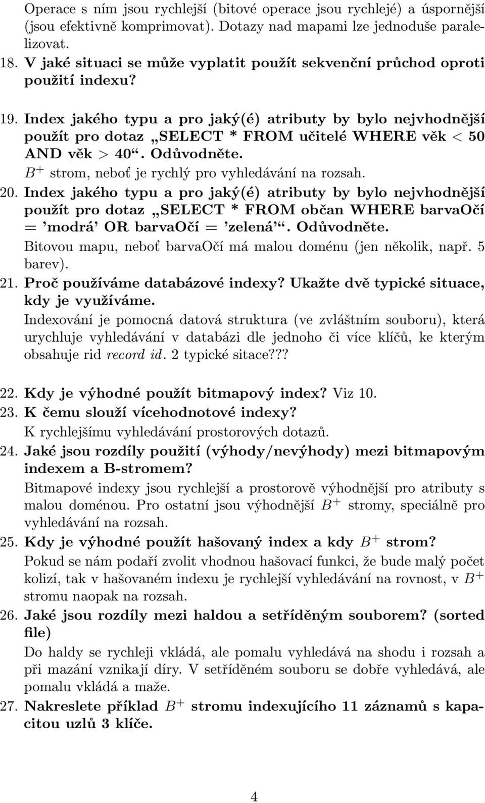 Index jakého typu a pro jaký(é) atributy by bylo nejvhodnější použítprodotaz SELECT*FROMučiteléWHEREvěk <50 ANDvěk >40.Odůvodněte. B + strom,neboťjerychlýprovyhledávánínarozsah. 20.