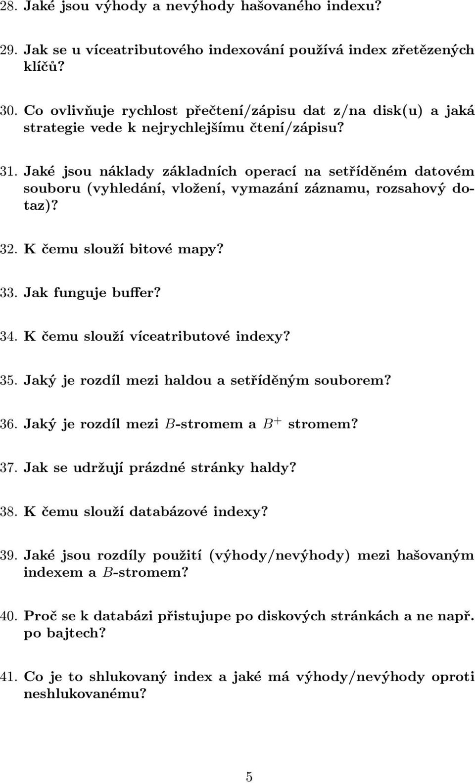 Jaké jsou náklady základních operací na setříděném datovém souboru(vyhledání, vložení, vymazání záznamu, rozsahový dotaz)? 32.Kčemusloužíbitovémapy? 33. Jak funguje buffer? 34.