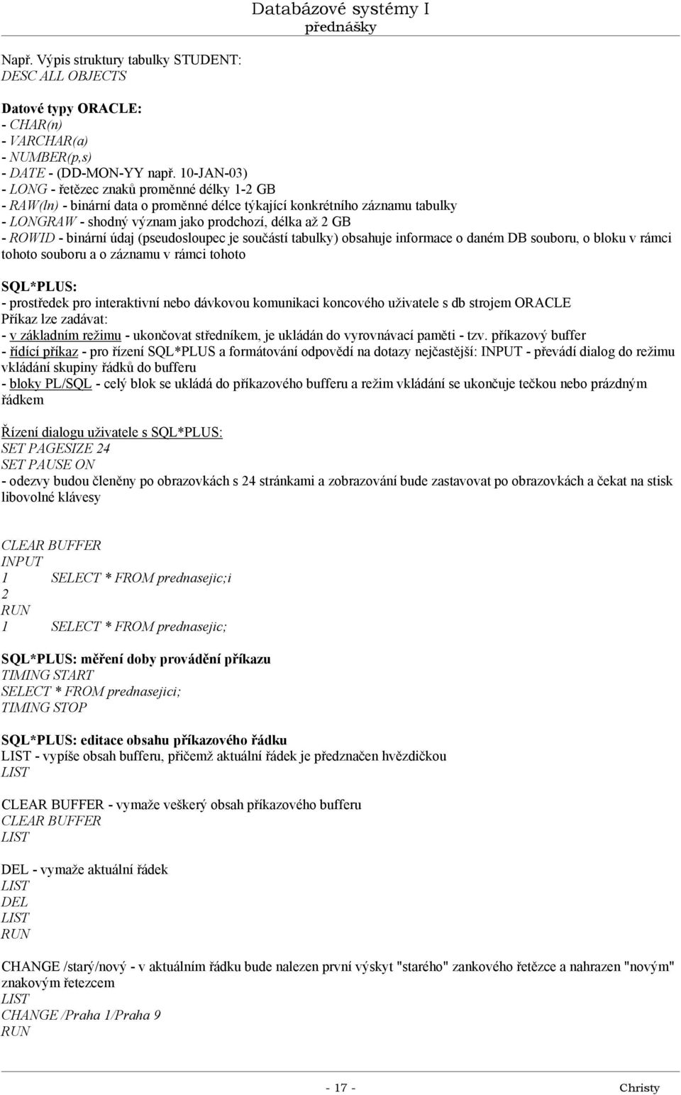 - binární údaj (pseudosloupec je součástí tabulky) obsahuje informace o daném DB souboru, o bloku v rámci tohoto souboru a o záznamu v rámci tohoto SQL*PLUS: - prostředek pro interaktivní nebo