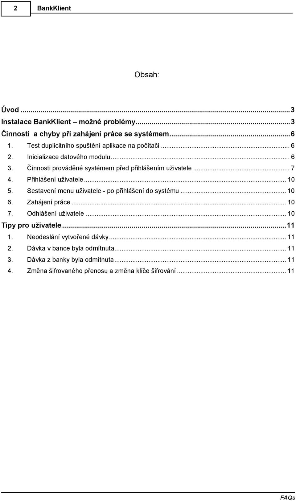 Přihlášení uživatele... 10 5. Sestavení menu uživatele - po přihlášení do systému... 10 6. Zahájení práce... 10 7. Odhlášení uživatele.