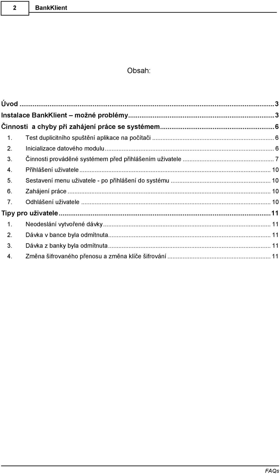 Přihlášení uživatele... 10 5. Sestavení menu uživatele - po přihlášení do systému... 10 6. Zahájení práce... 10 7. Odhlášení uživatele.