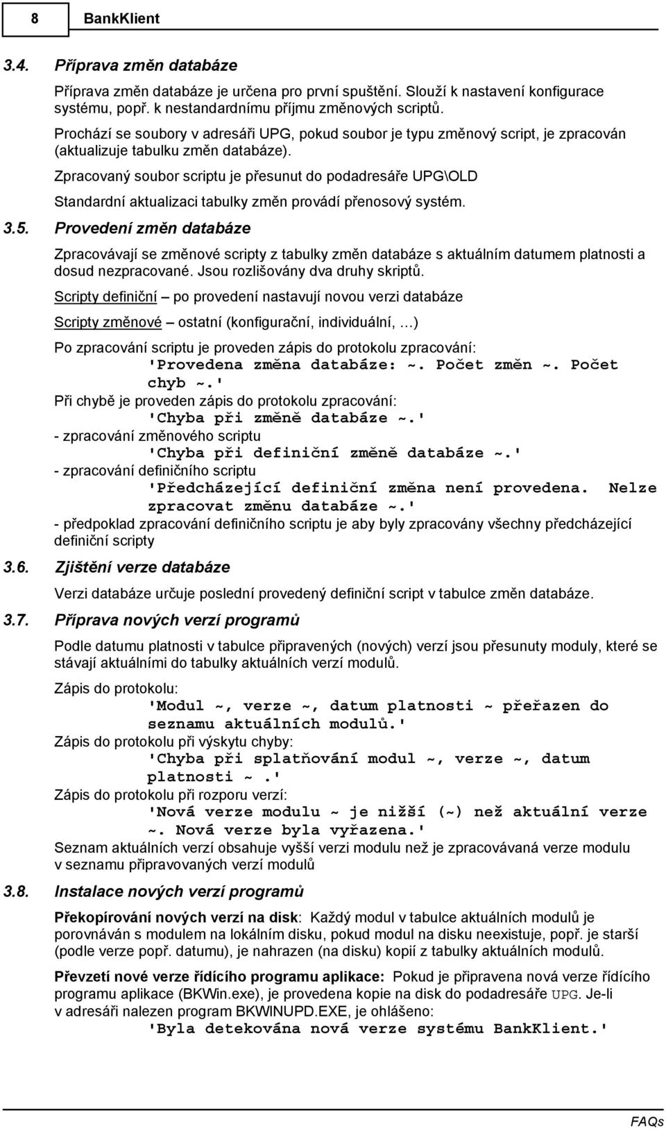 Zpracovaný soubor scriptu je přesunut do podadresáře UPG\OLD Standardní aktualizaci tabulky změn provádí přenosový systém. 3.5.